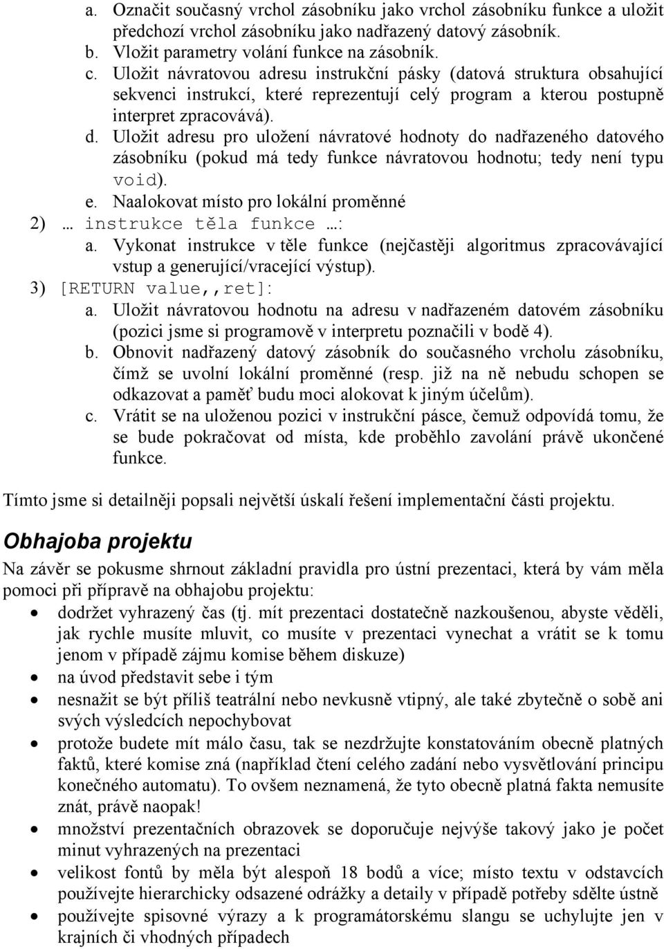 Uložit adresu pro uložení návratové hodnoty do nadřazeného datového zásobníku (pokud má tedy funkce návratovou hodnotu; tedy není typu void). e.