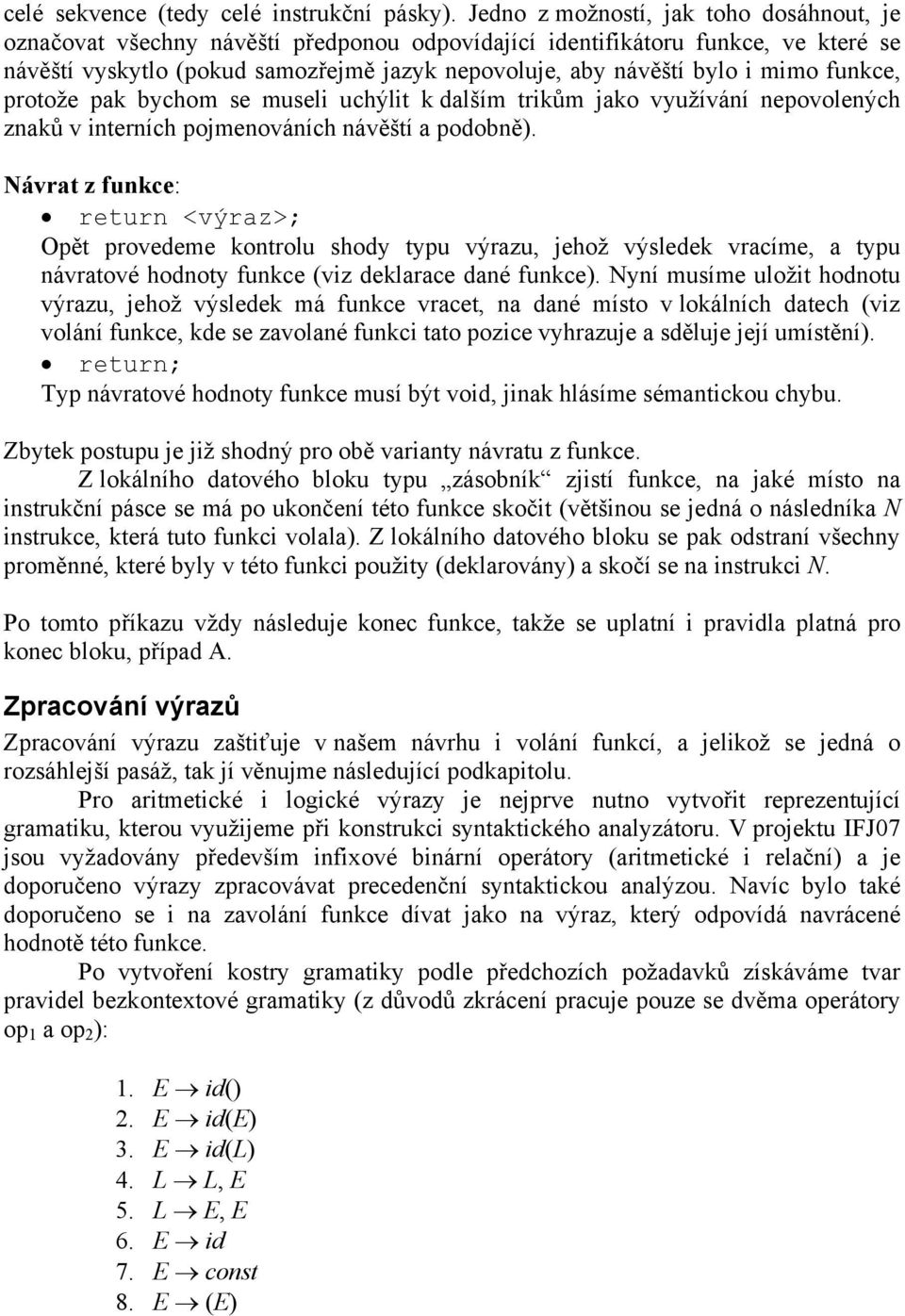 mimo funkce, protože pak bychom se museli uchýlit k dalším trikům jako využívání nepovolených znaků v interních pojmenováních návěští a podobně).