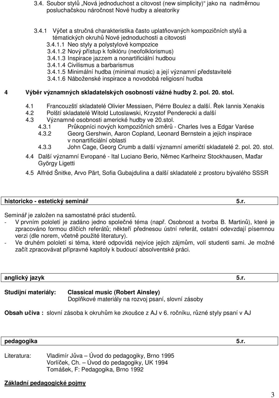 4.1.6 Náboženské inspirace a novodobá religiosní hudba 4 Výběr významných skladatelských osobností vážné hudby 2. pol. 20. stol. 4.1 Francouzští skladatelé Olivier Messiaen, Piérre Boulez a další.