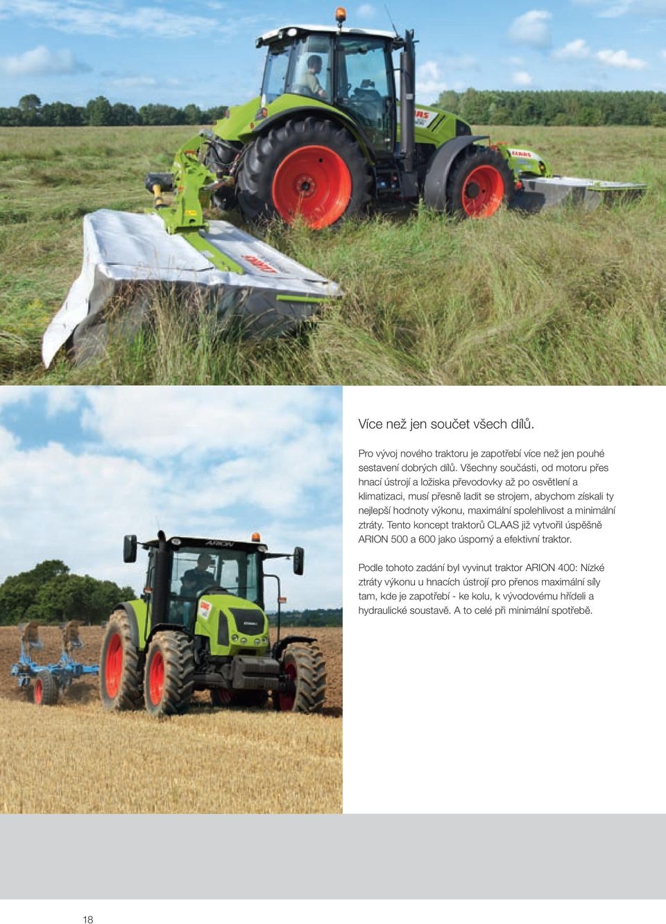 výkonu, maximální spolehlivost a minimální ztráty. Tento koncept traktorů CLAAS již vytvořil úspěšně ARION 500 a 600 jako úsporný a efektivní traktor.