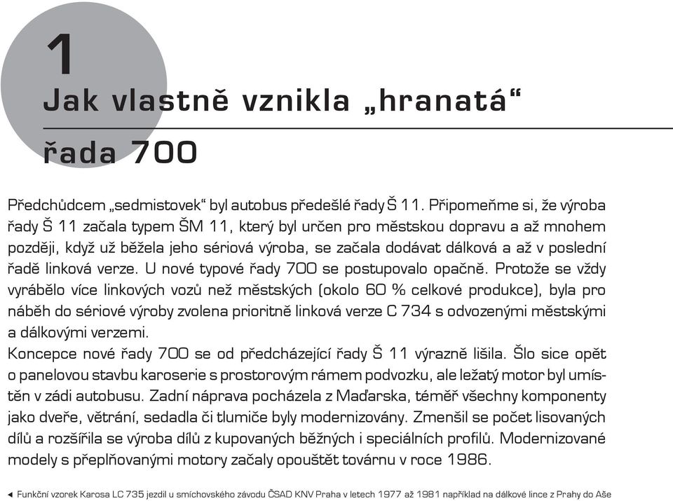 linková verze. U nové typové řady 700 se postupovalo opačně.