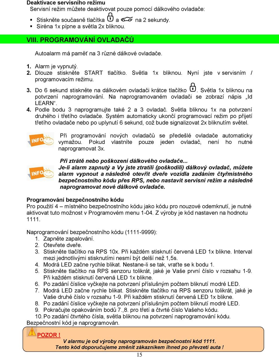 Světla 1x bliknou na potvrzení naprogramování. Na naprogramovaném ovladači se zobrazí nápis Id LEARN. 4. Podle bodu 3 naprogramujte také 2 a 3 ovladač.