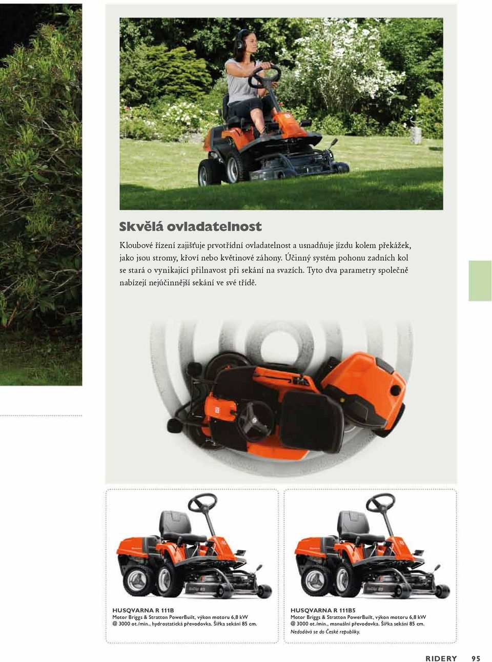 Tyto dva parametry společně nabízejí nejúčinnější sekání ve své třídě. HUSQVARNA R 111B Motor Briggs & Stratton PowerBuilt, výkon motoru 6,8 kw @ 3000 ot.