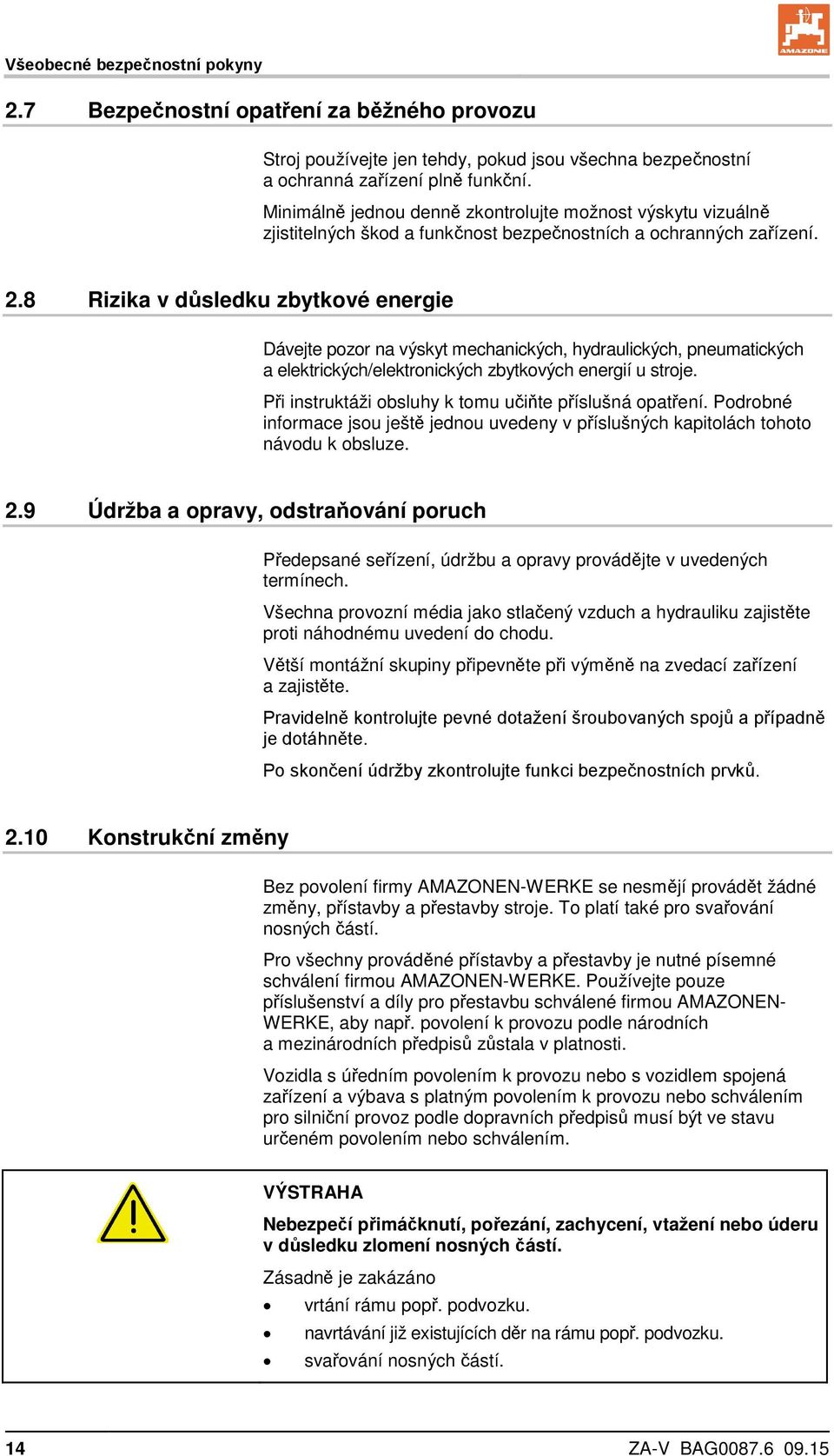 8 Rizika v důsledku zbytkové energie Dávejte pozor na výskyt mechanických, hydraulických, pneumatických a elektrických/elektronických zbytkových energií u stroje.