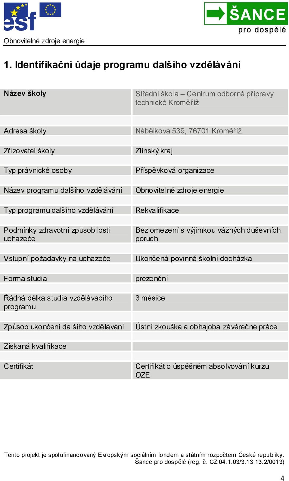 programu Způsob ukončení dalšího vzdělávání Nábělkova 539, 76701 Kroměříţ Zlínský kraj Příspěvková organizace Obnovitelné zdroje energie Rekvalifikace Bez omezení s výjimkou