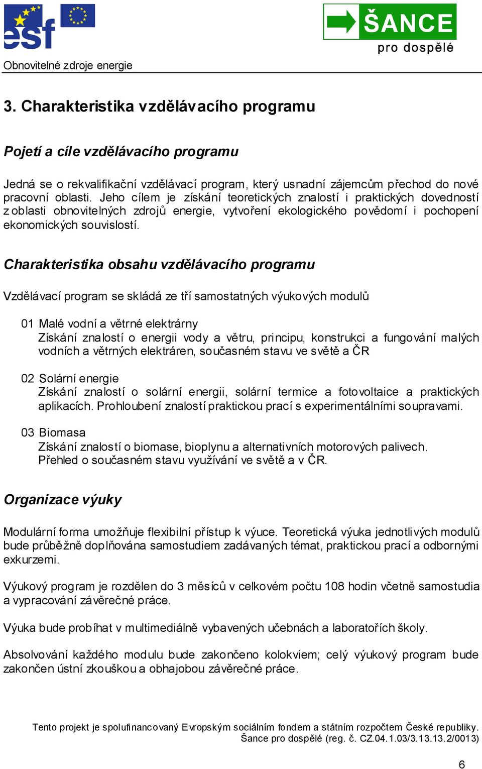 Charakteristika obsahu vzdělávacího programu Vzdělávací program se skládá ze tří samostatných výukových modulů 01 Malé vodní a větrné elektrárny Získání znalostí o energii vody a větru, principu,