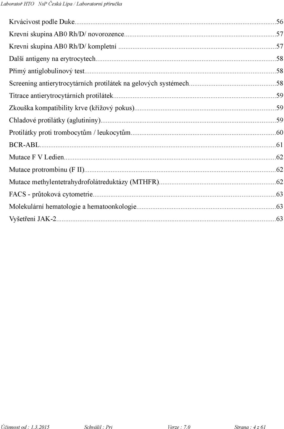 ..59 Chladové protilátky (aglutininy)...59 Protilátky proti trombocytům / leukocytům...60 BCR-ABL...61 Mutace F V Ledien...62 Mutace protrombinu (F II).