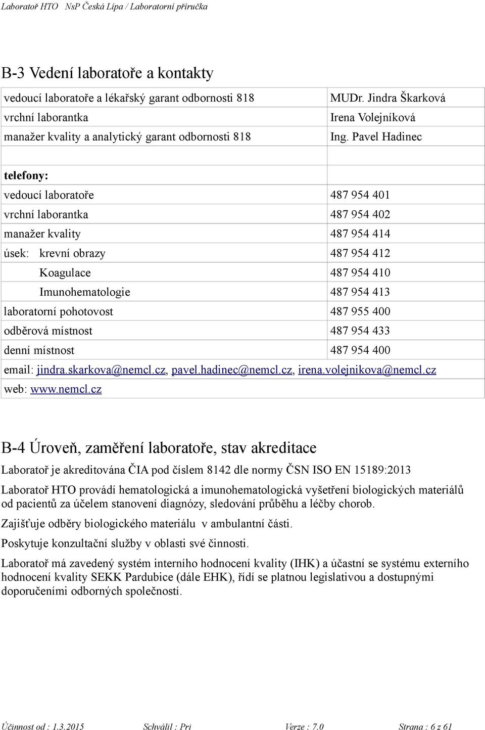 laboratorní pohotovost 487 955 400 odběrová místnost 487 954 433 denní místnost 487 954 400 email: jindra.skarkova@nemcl.