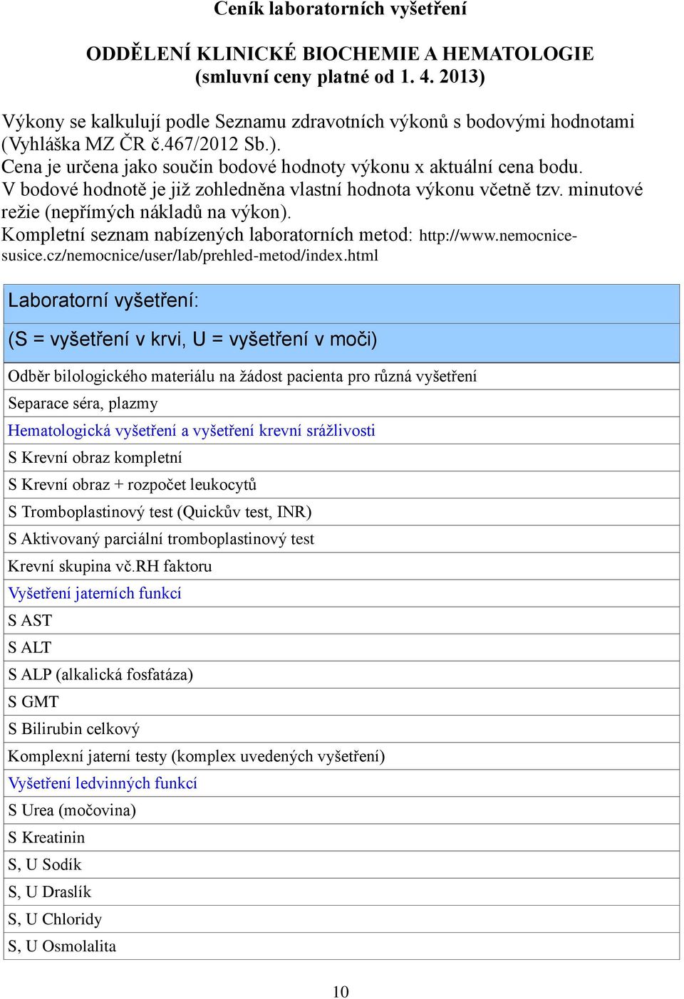Kompletní seznam nabízených laboratorních metod: http://www.nemocnicesusice.cz/nemocnice/user/lab/prehled-metod/index.
