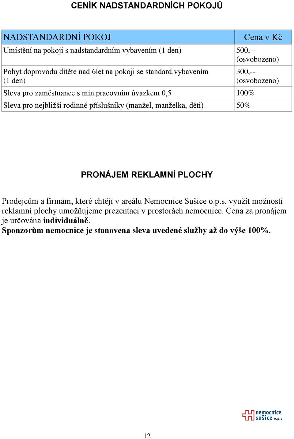 pracovním úvazkem 0,5 100% Sleva pro nejbližší rodinné příslušníky (manžel, manželka, děti) 50% 300,-- PRONÁJEM REKLAMNÍ PLOCHY Prodejcům a firmám,