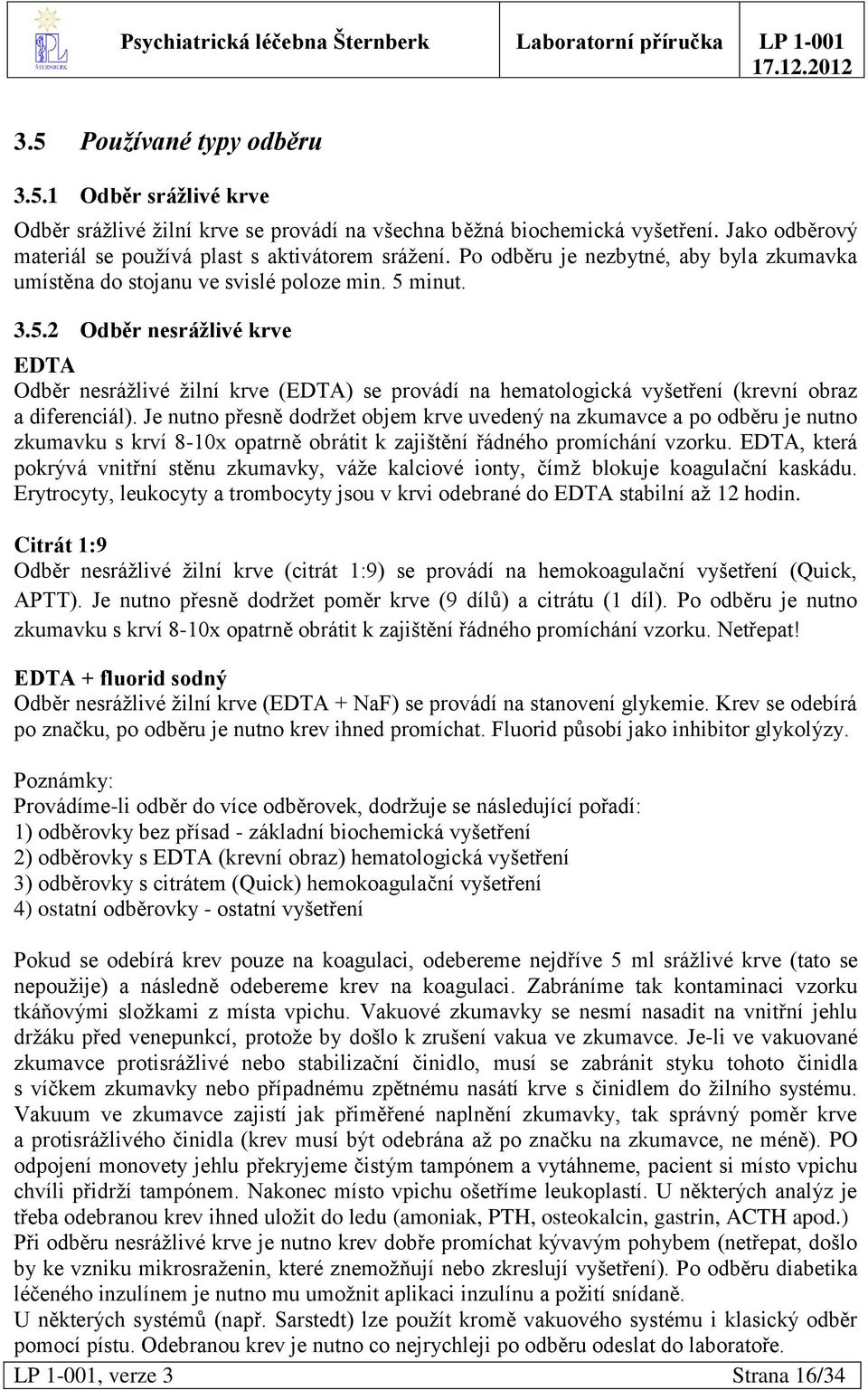 minut. 3.5.2 Odběr nesrážlivé krve EDTA Odběr nesráţlivé ţilní krve (EDTA) se provádí na hematologická vyšetření (krevní obraz a diferenciál).