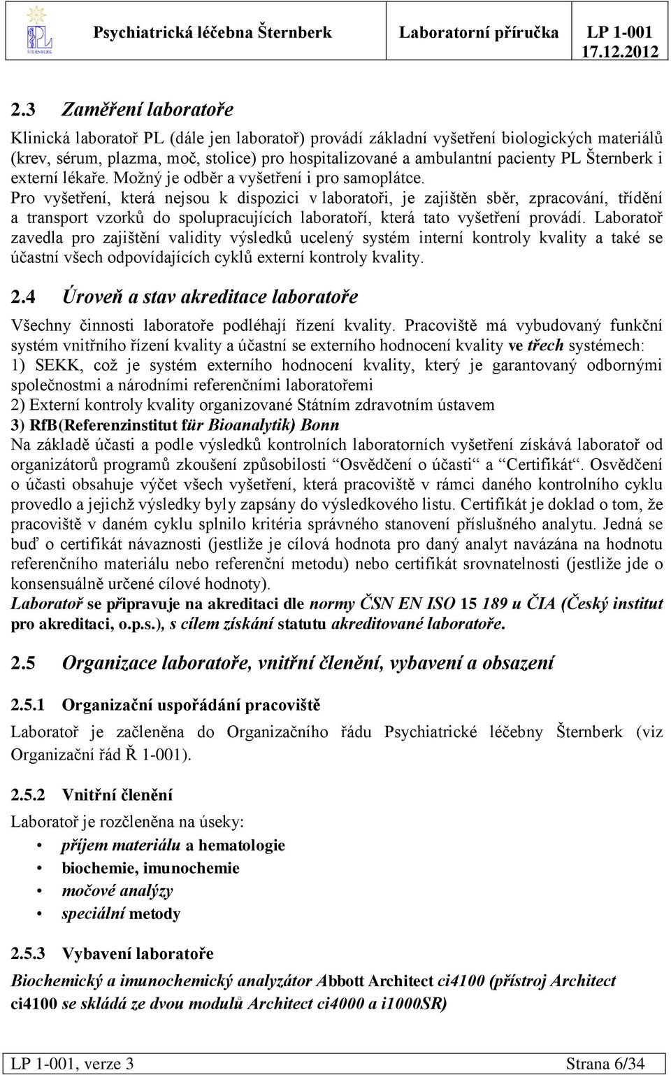 Pro vyšetření, která nejsou k dispozici v laboratoři, je zajištěn sběr, zpracování, třídění a transport vzorků do spolupracujících laboratoří, která tato vyšetření provádí.