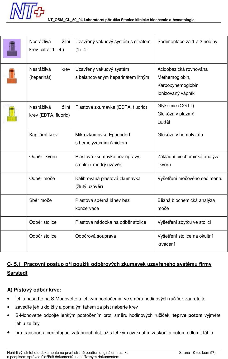 činidlem Glykémie (OGTT) Glukóza v plazmě Laktát Glukóza v hemolyzátu Odběr likvoru Plastová zkumavka bez úpravy, sterilní ( modrý uzávěr) Základní biochemická analýza likvoru Odběr moče Kalibrovaná