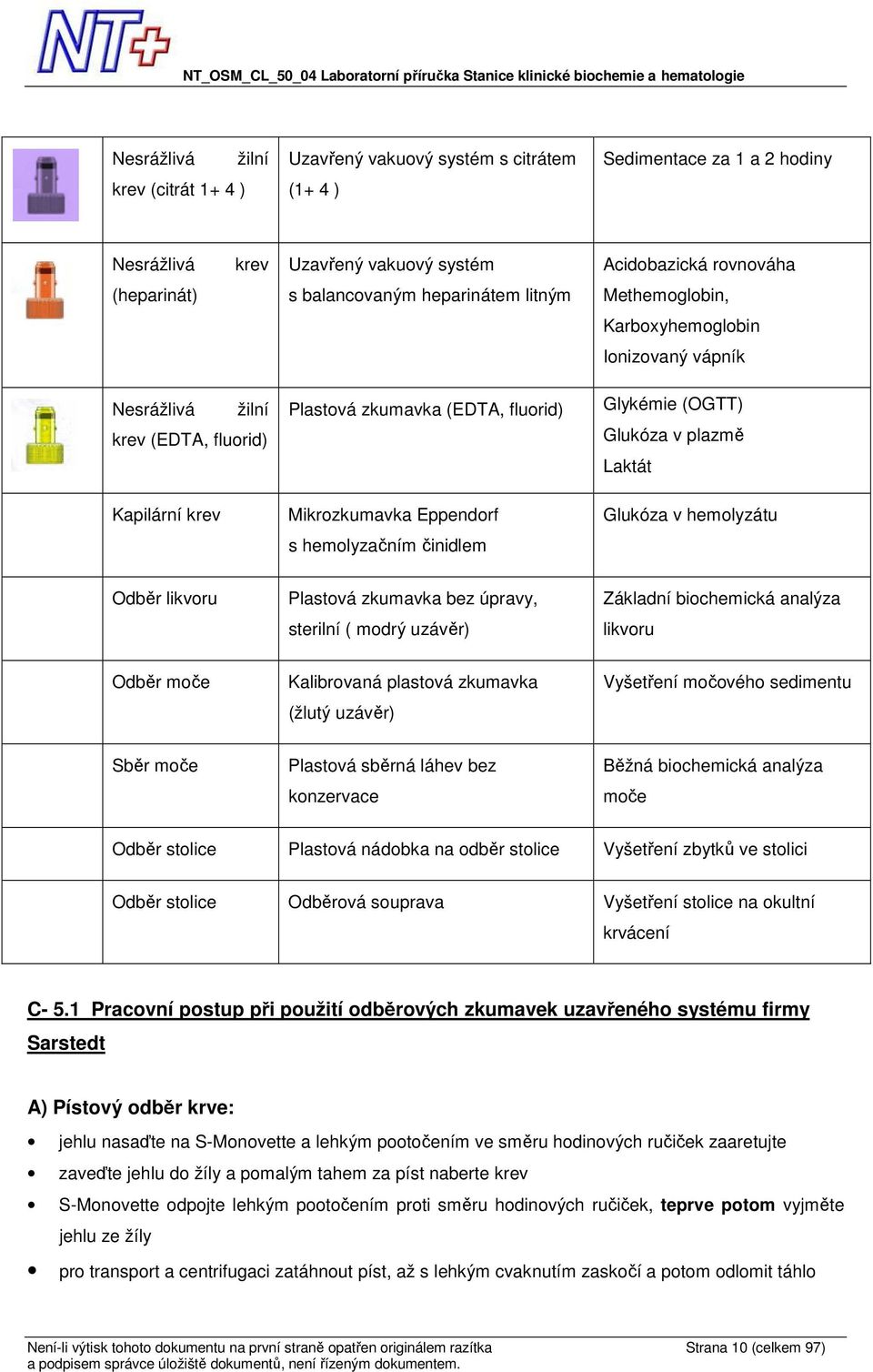 činidlem Glykémie (OGTT) Glukóza v plazmě Laktát Glukóza v hemolyzátu Odběr likvoru Plastová zkumavka bez úpravy, sterilní ( modrý uzávěr) Základní biochemická analýza likvoru Odběr moče Kalibrovaná