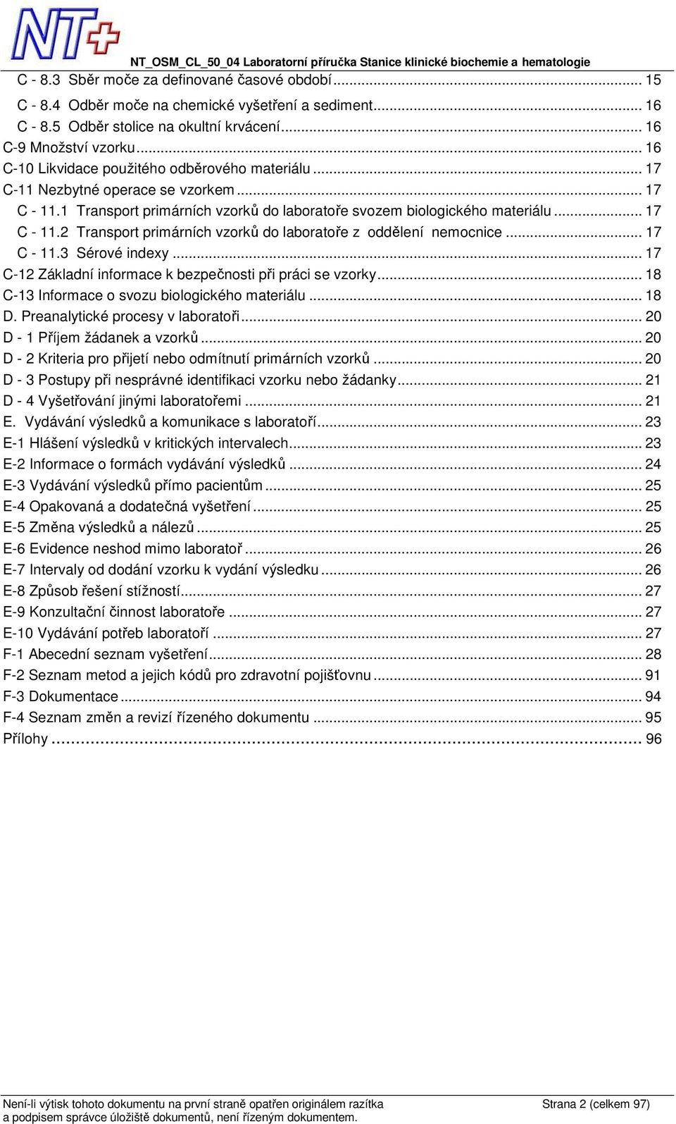 .. 17 C - 11.3 Sérové indexy... 17 C-12 Základní informace k bezpečnosti při práci se vzorky... 18 C-13 Informace o svozu biologického materiálu... 18 D. Preanalytické procesy v laboratoři.