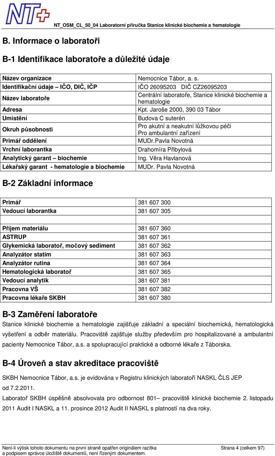 Jaroše 2000, 390 03 Tábor Umístění Budova C suterén Okruh působnosti Pro akutní a neakutní lůžkovou péči Pro ambulantní zařízení Primář oddělení MUDr.