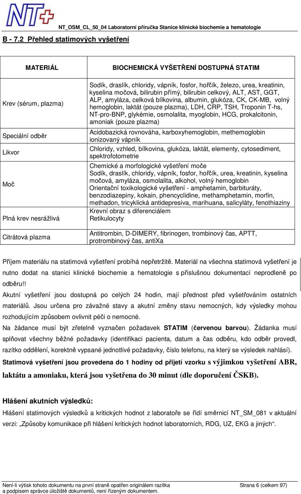 fosfor, hořčík, železo, urea, kreatinin, kyselina močová, bilirubin přímý, bilirubin celkový, ALT, AST, GGT, ALP, amyláza, celková bílkovina, albumin, glukóza, CK, CK-MB, volný hemoglobin, laktát