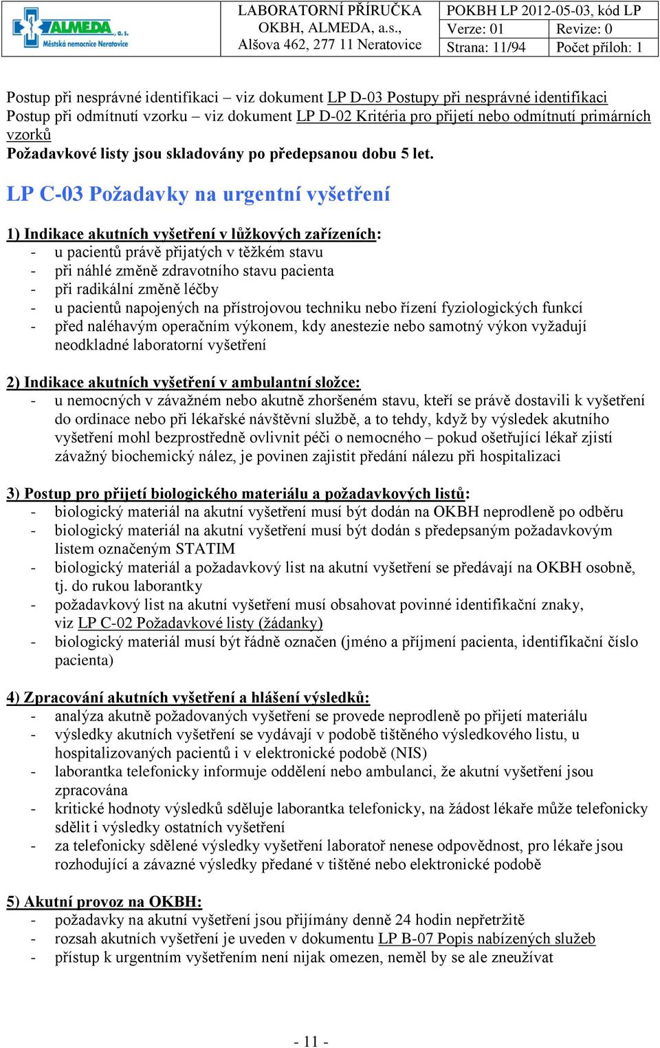 LP C-03 Požadavky na urgentní vyšetření 1) Indikace akutních vyšetření v lůžkových zařízeních: - u pacientů právě přijatých v těžkém stavu - při náhlé změně zdravotního stavu pacienta - při radikální