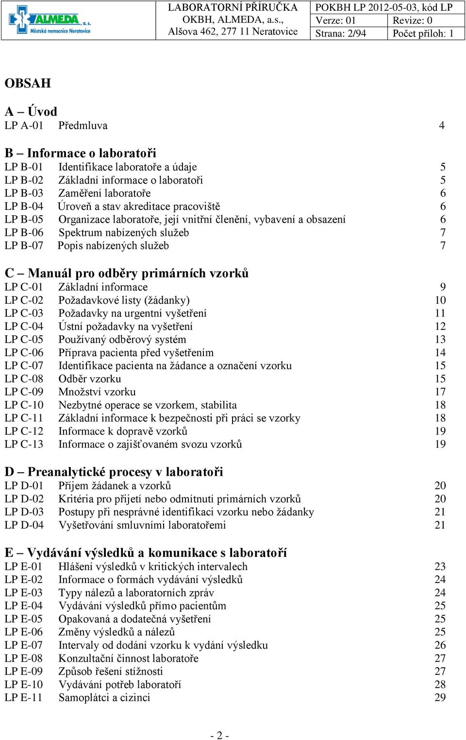 Manuál pro odběry primárních vzorků LP C-01 Základní informace 9 LP C-02 Požadavkové listy (žádanky) 10 LP C-03 Požadavky na urgentní vyšetření 11 LP C-04 Ústní požadavky na vyšetření 12 LP C-05