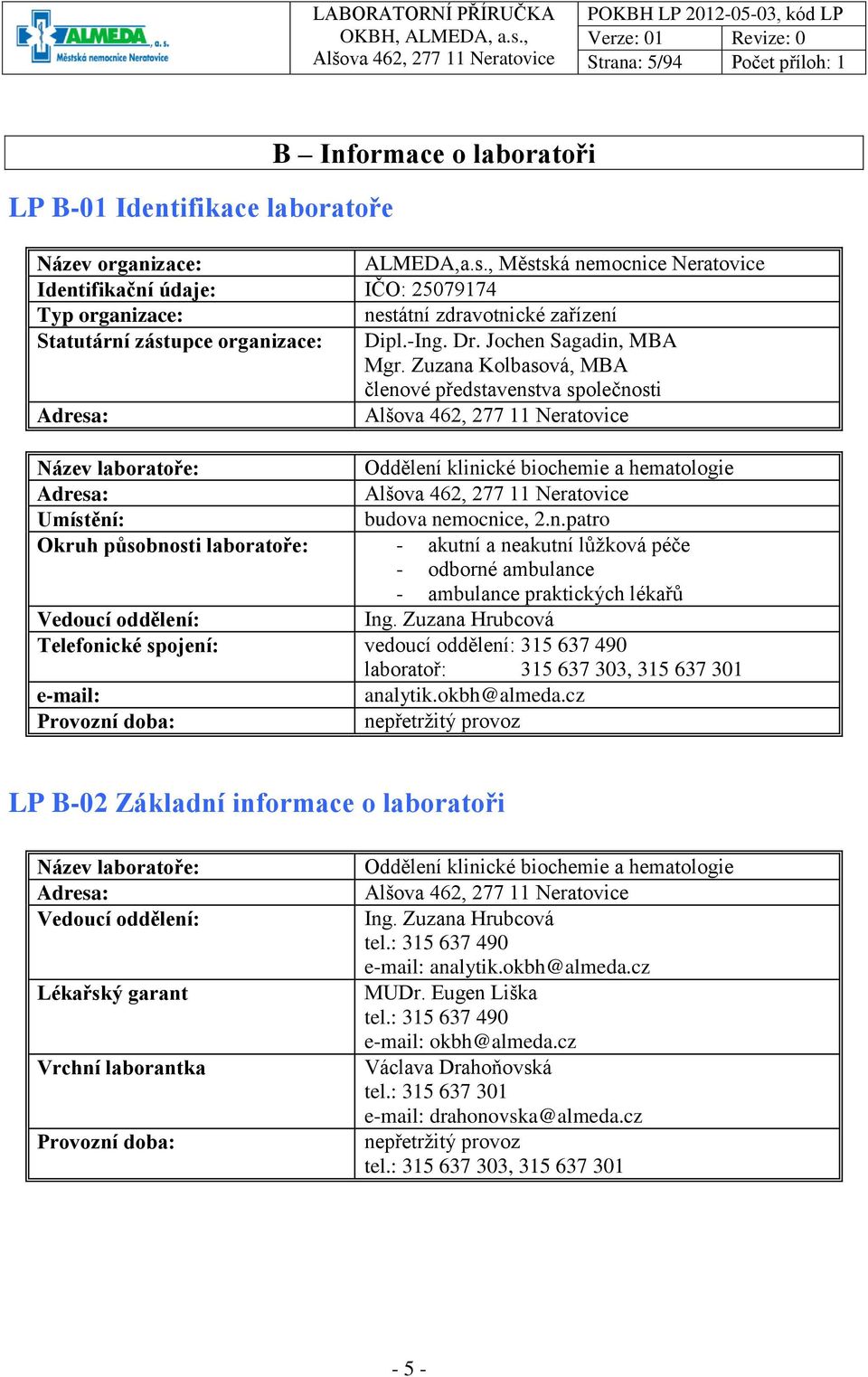 Zuzana Kolbasová, MBA členové představenstva společnosti Adresa: Název laboratoře: Oddělení klinické biochemie a hematologie Adresa: Umístění: budova nemocnice, 2.n.patro Okruh působnosti laboratoře: - akutní a neakutní lůžková péče - odborné ambulance - ambulance praktických lékařů Vedoucí oddělení: Ing.