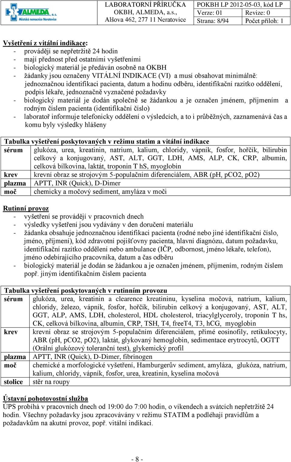 požadavky - biologický materiál je dodán společně se žádankou a je označen jménem, příjmením a rodným číslem pacienta (identifikační číslo) - laboratoř informuje telefonicky oddělení o výsledcích, a