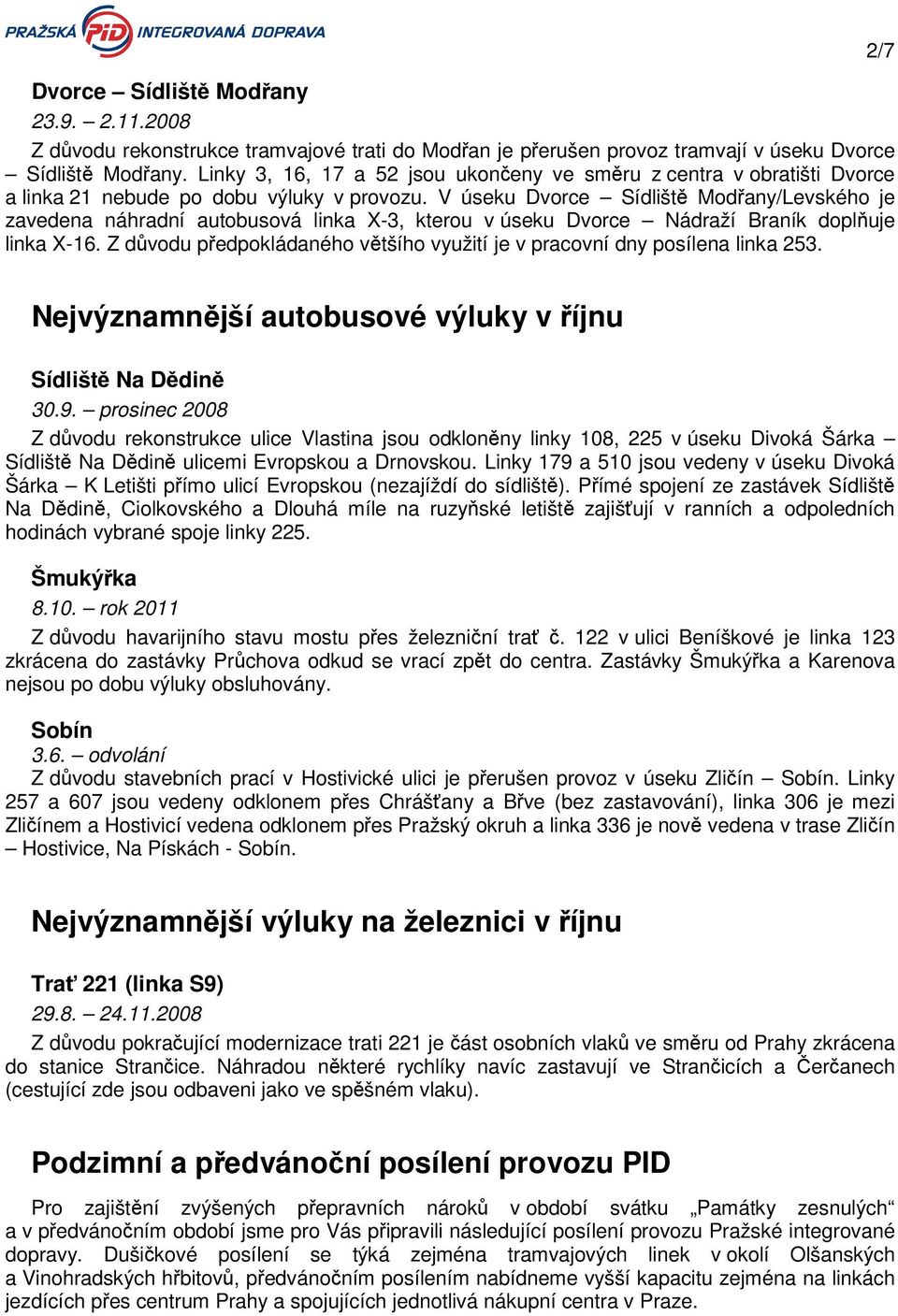 V úseku Dvorce Sídliště Modřany/Levského je zavedena náhradní autobusová linka X-3, kterou v úseku Dvorce Nádraží Braník doplňuje linka X-16.