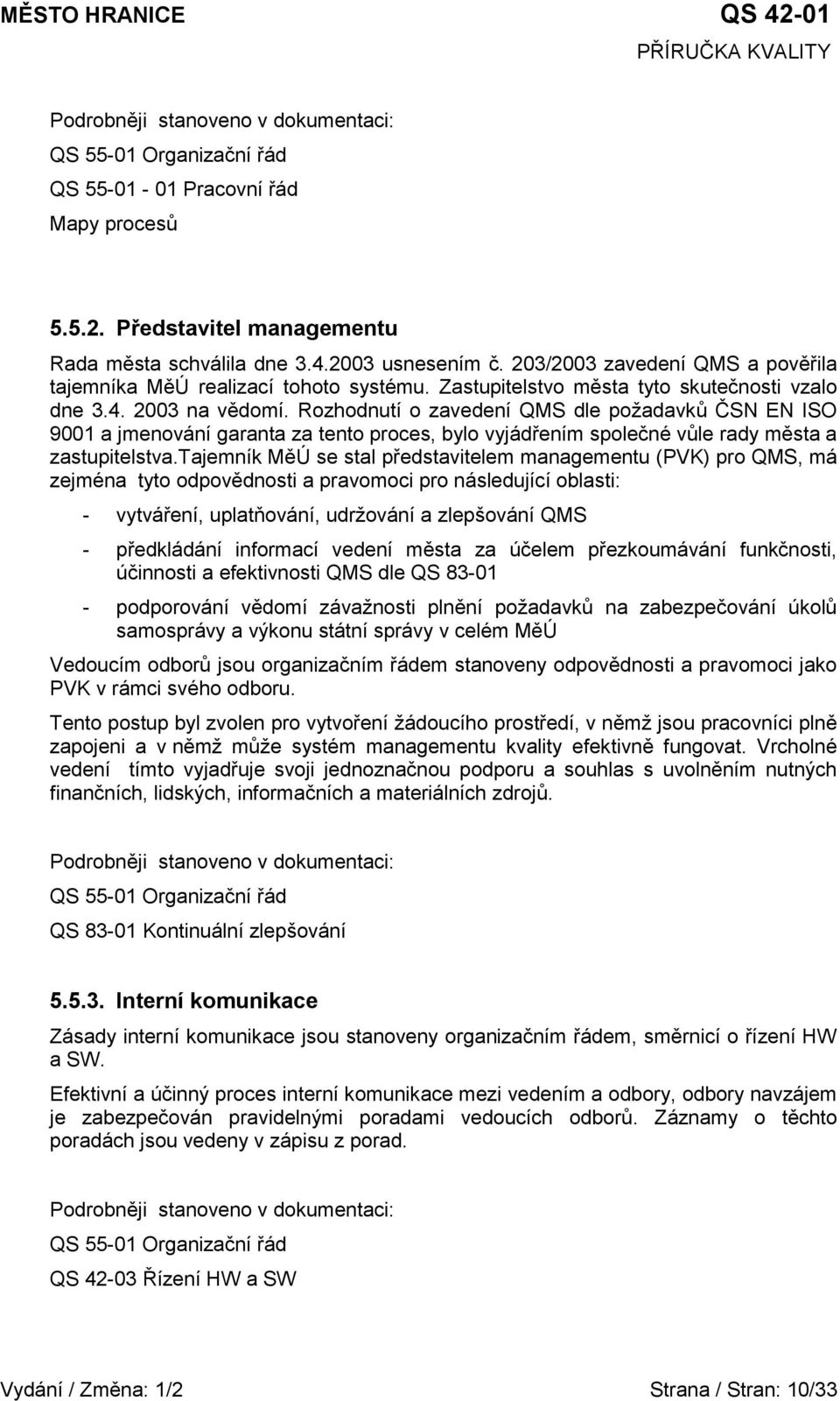 Rozhodnutí o zavedení QMS dle požadavků ČSN EN ISO 9001 a jmenování garanta za tento proces, bylo vyjádřením společné vůle rady města a zastupitelstva.