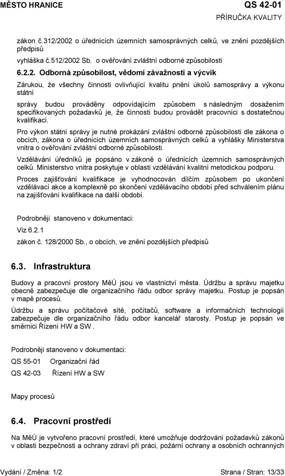 Zárukou, že všechny činnosti ovlivňující kvalitu pnění úkolů samosprávy a výkonu státní správy budou prováděny odpovídajícím způsobem s následným dosažením specifikovaných požadavků je, že činnosti