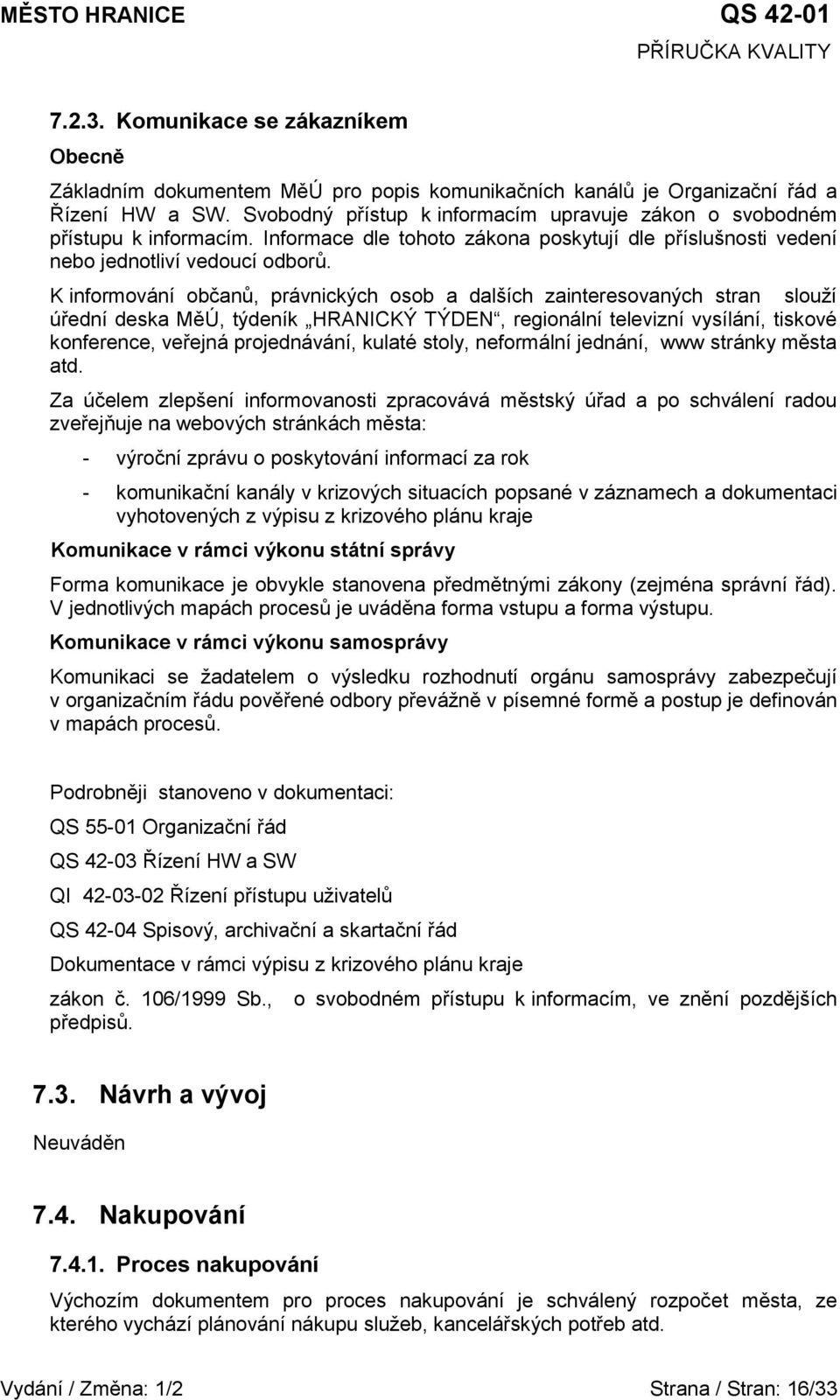 K informování občanů, právnických osob a dalších zainteresovaných stran slouží úřední deska MěÚ, týdeník HRANICKÝ TÝDEN, regionální televizní vysílání, tiskové konference, veřejná projednávání,