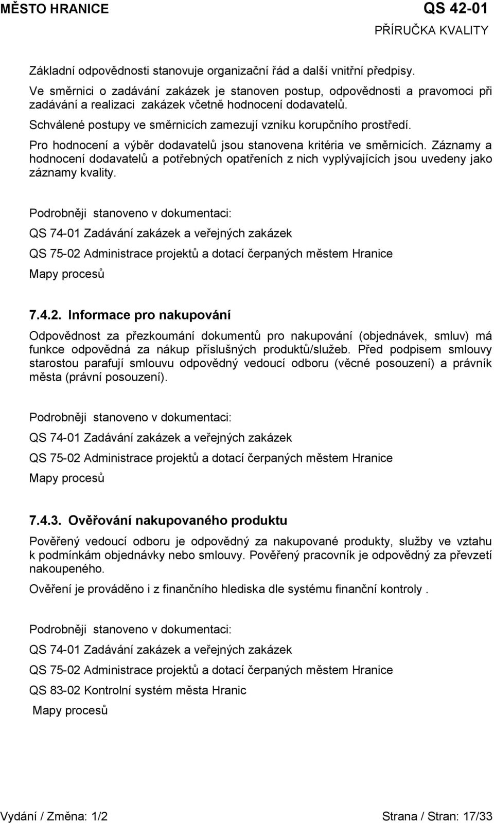 Schválené postupy ve směrnicích zamezují vzniku korupčního prostředí. Pro hodnocení a výběr dodavatelů jsou stanovena kritéria ve směrnicích.