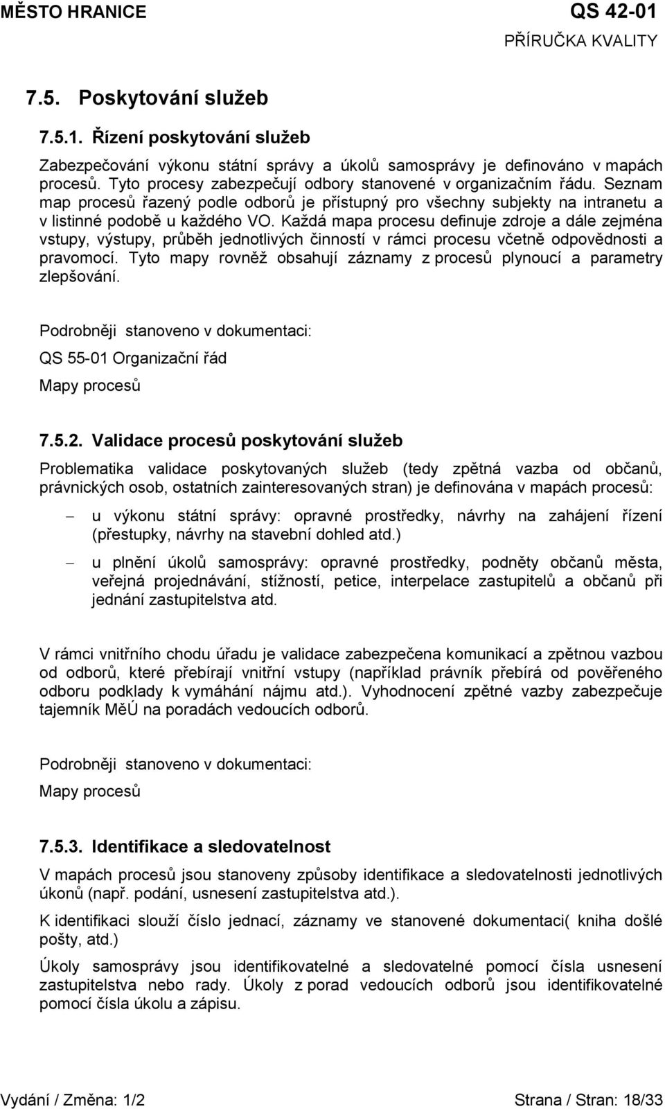 Každá mapa procesu definuje zdroje a dále zejména vstupy, výstupy, průběh jednotlivých činností v rámci procesu včetně odpovědnosti a pravomocí.