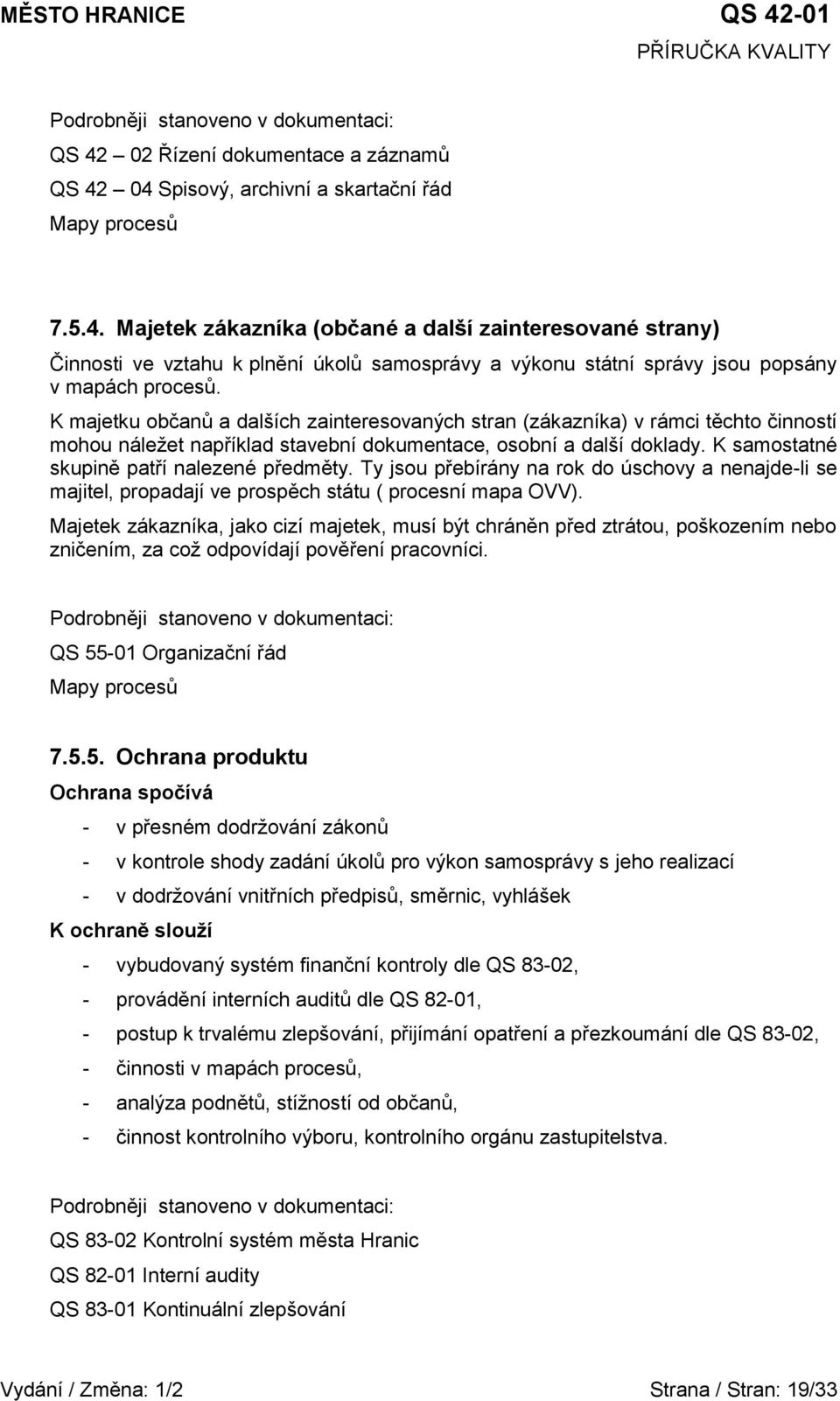 K samostatné skupině patří nalezené předměty. Ty jsou přebírány na rok do úschovy a nenajde-li se majitel, propadají ve prospěch státu ( procesní mapa OVV).