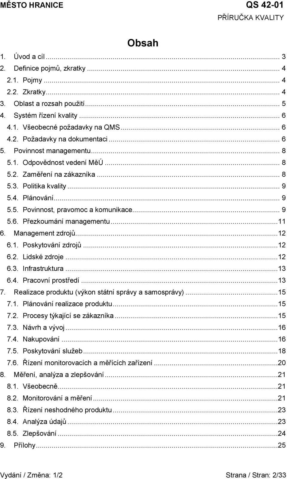 ..11 6. Management zdrojů...12 6.1. Poskytování zdrojů...12 6.2. Lidské zdroje...12 6.3. Infrastruktura...13 6.4. Pracovní prostředí...13 7. Realizace produktu (výkon státní správy a samosprávy)...15 7.