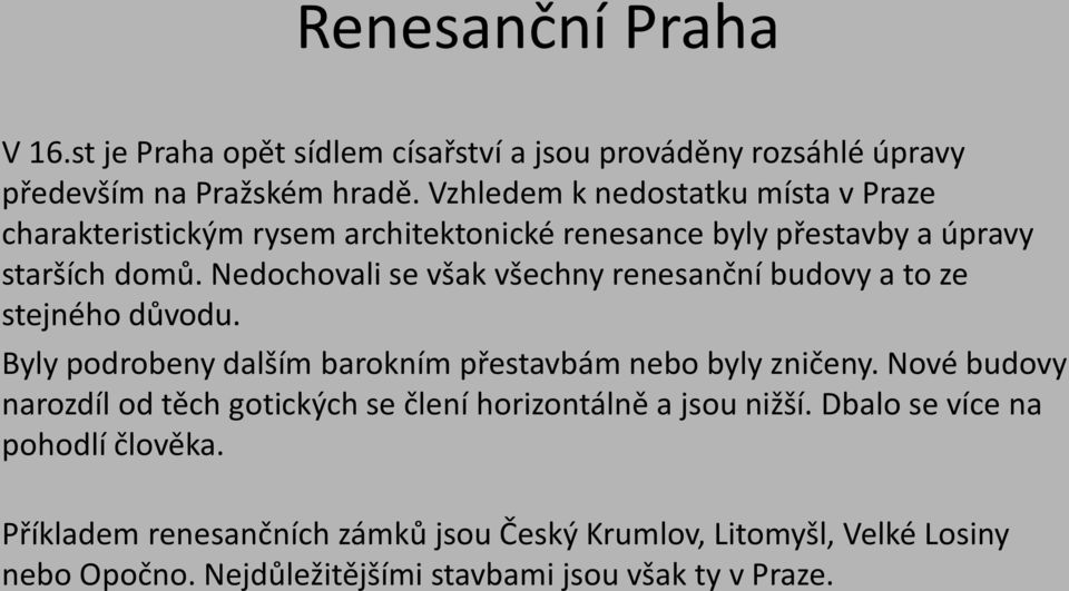 Nedochovali se však všechny renesanční budovy a to ze stejného důvodu. Byly podrobeny dalším barokním přestavbám nebo byly zničeny.