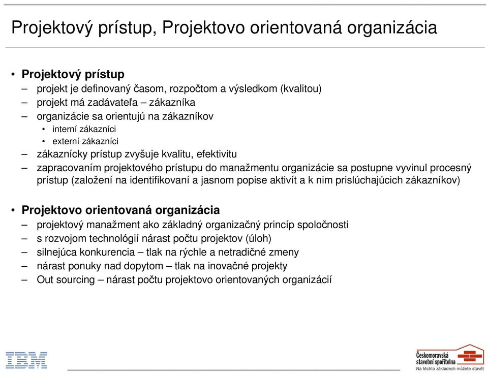 (založení na identifikovaní a jasnom popise aktivít a k nim prislúchajúcich zákazníkov) Projektovo orientovaná organizácia projektový manažment ako základný organizačný princíp spoločnosti s rozvojom