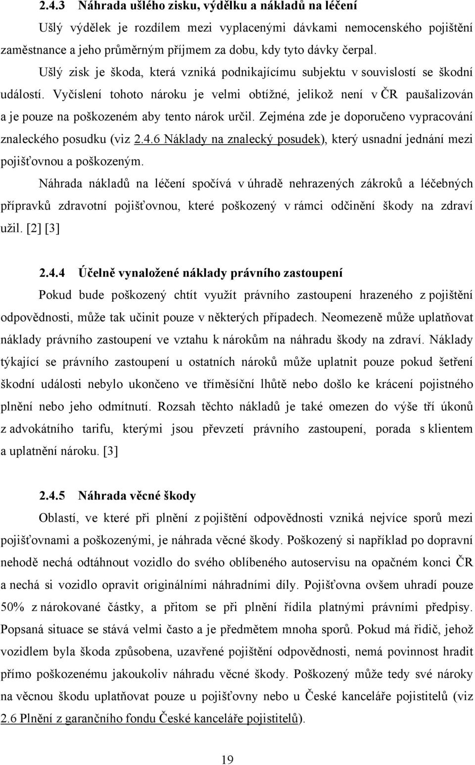 Vyčíslení tohoto nároku je velmi obtížné, jelikož není v ČR paušalizován a je pouze na poškozeném aby tento nárok určil. Zejména zde je doporučeno vypracování znaleckého posudku (viz 2.4.