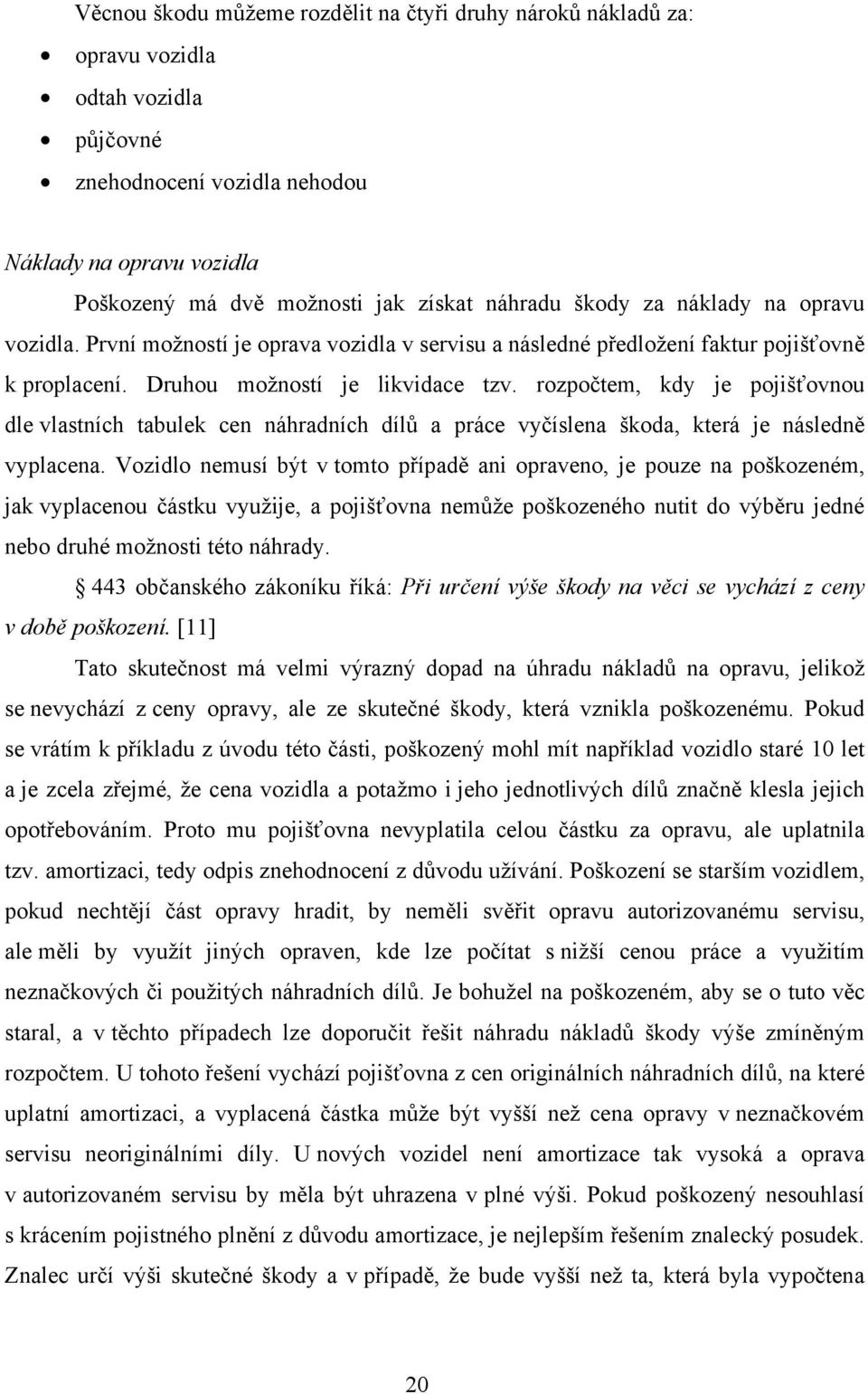 rozpočtem, kdy je pojišťovnou dle vlastních tabulek cen náhradních dílů a práce vyčíslena škoda, která je následně vyplacena.