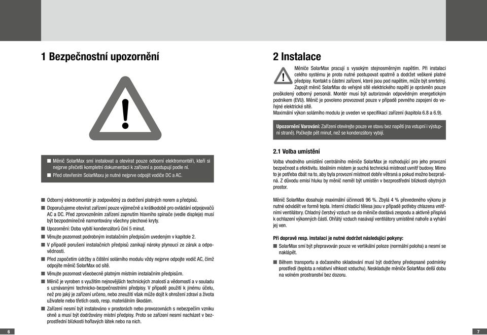 Montér musí být autorizován odpovědným energetickým podnikem (EVU). Měnič je povoleno provozovat pouze v případě pevného zapojení do veřejné elektrické sítě.