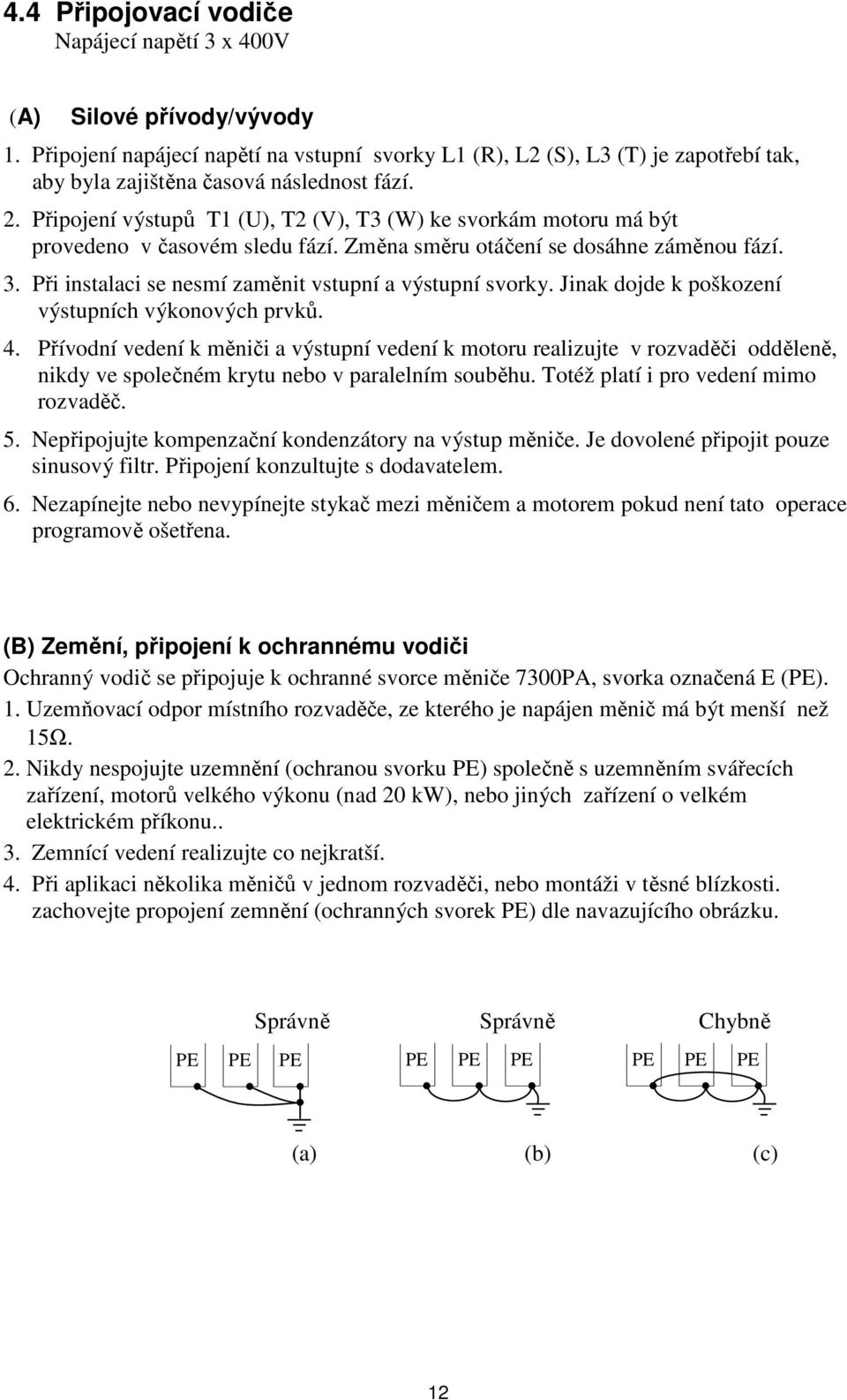 Připojení výstupů T1 (U), T2 (V), T3 (W) ke svorkám motoru má být provedeno v časovém sledu fází. Změna směru otáčení se dosáhne záměnou fází. 3.