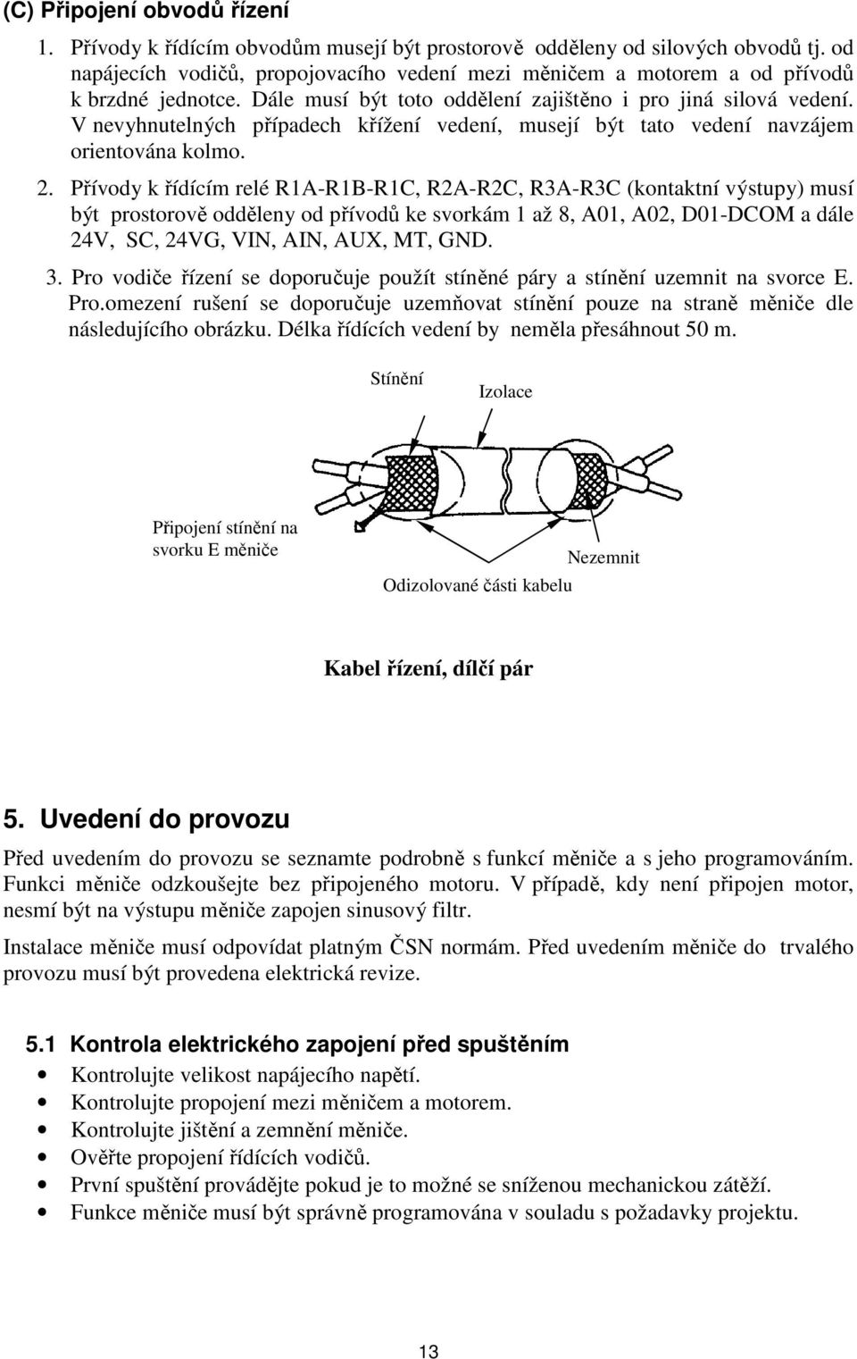 V nevyhnutelných případech křížení vedení, musejí být tato vedení navzájem orientována kolmo. 2.