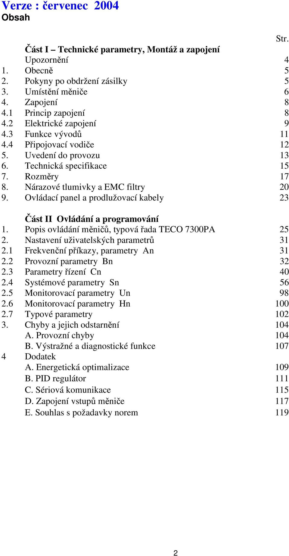 Ovládací panel a prodlužovací kabely 23 Část II Ovládání a programování 1. Popis ovládání měničů, typová řada TECO 7300PA 25 2. Nastavení uživatelských parametrů 31 2.