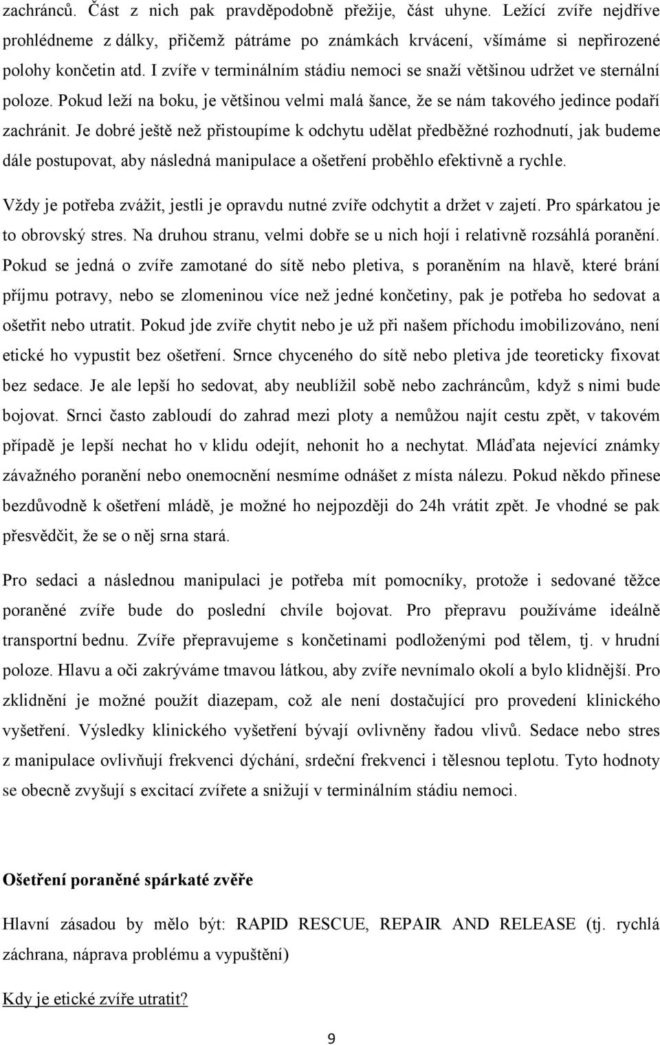 Je dobré ještě než přistoupíme k odchytu udělat předběžné rozhodnutí, jak budeme dále postupovat, aby následná manipulace a ošetření proběhlo efektivně a rychle.