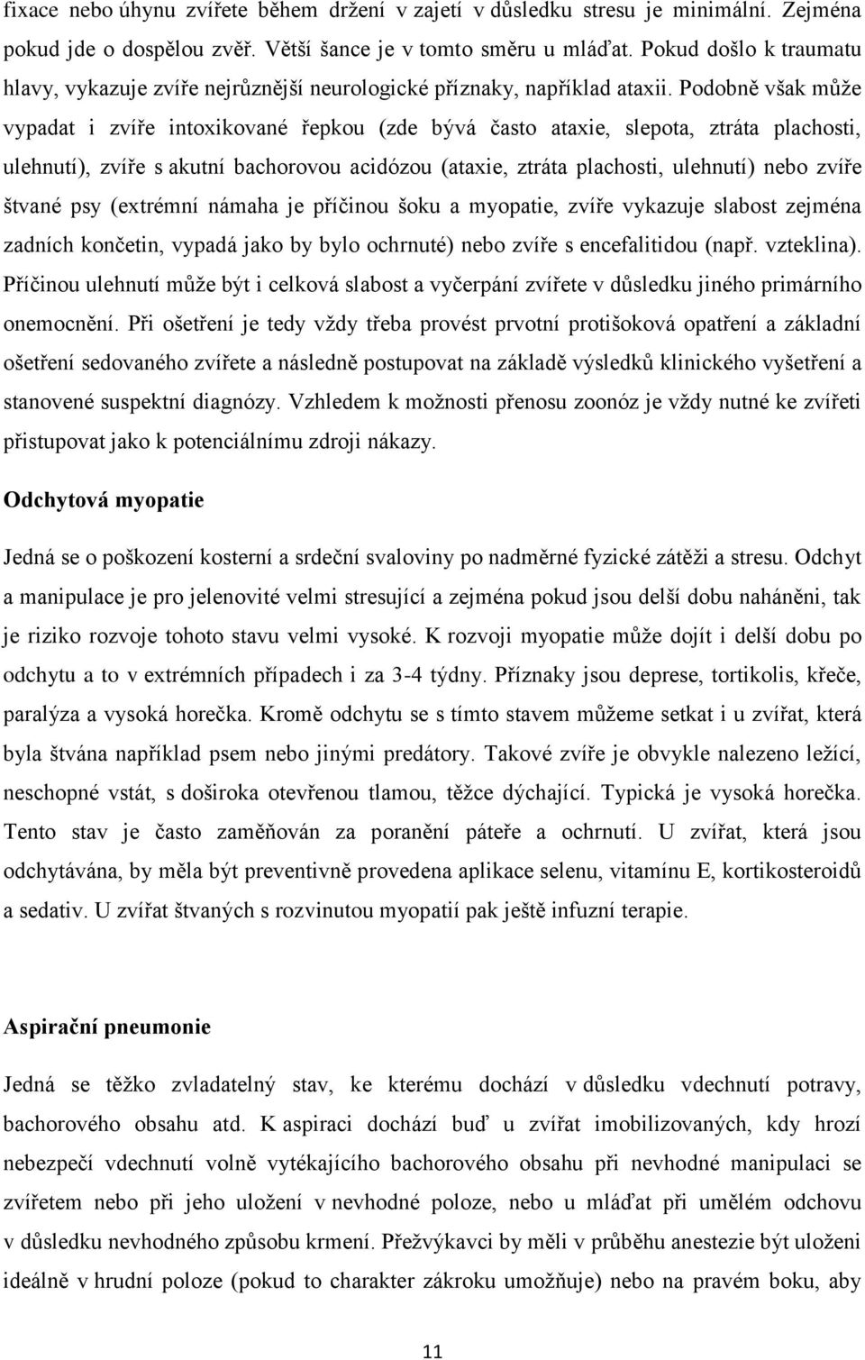 Podobně však může vypadat i zvíře intoxikované řepkou (zde bývá často ataxie, slepota, ztráta plachosti, ulehnutí), zvíře s akutní bachorovou acidózou (ataxie, ztráta plachosti, ulehnutí) nebo zvíře