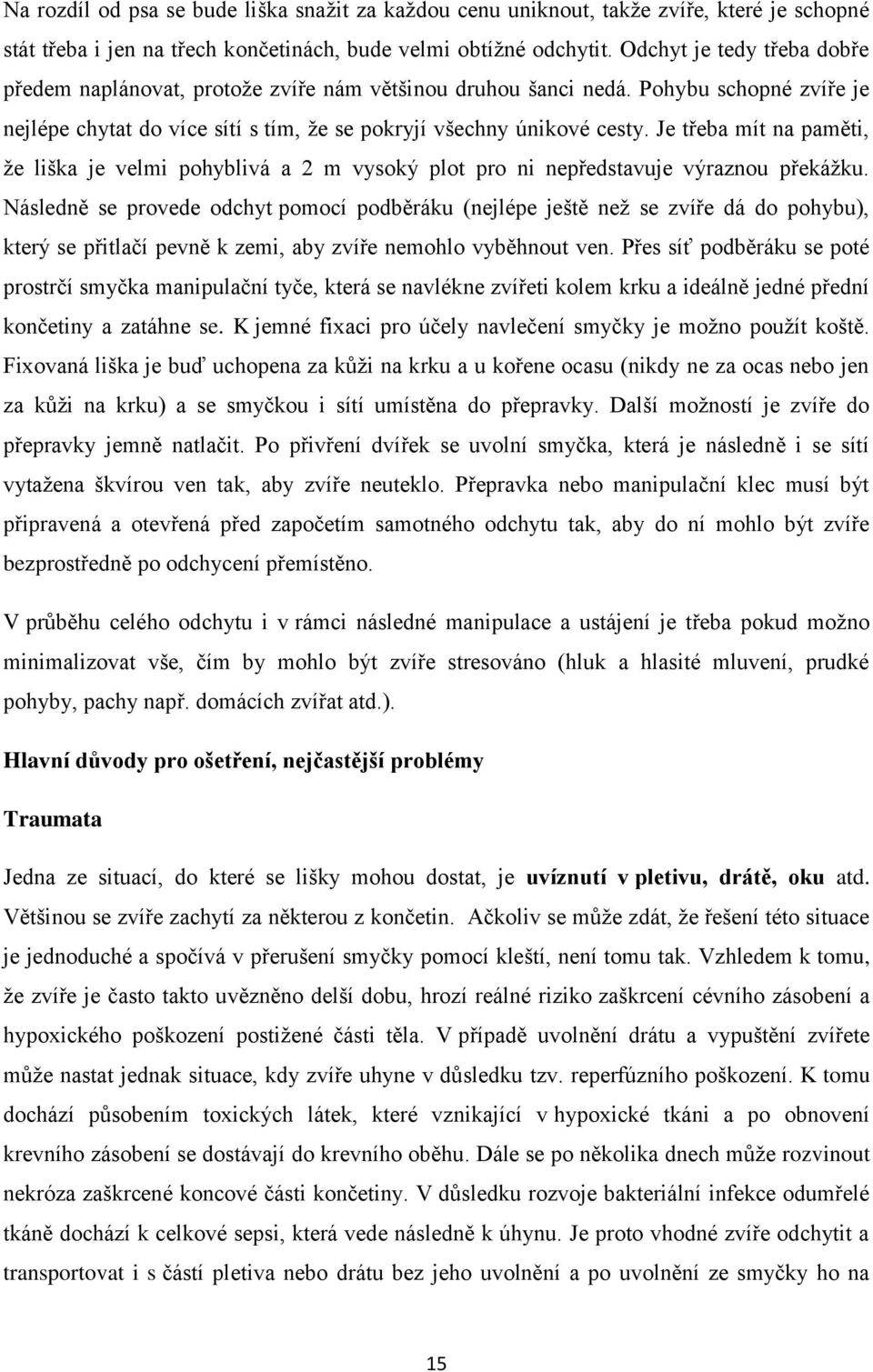 Je třeba mít na paměti, že liška je velmi pohyblivá a 2 m vysoký plot pro ni nepředstavuje výraznou překážku.
