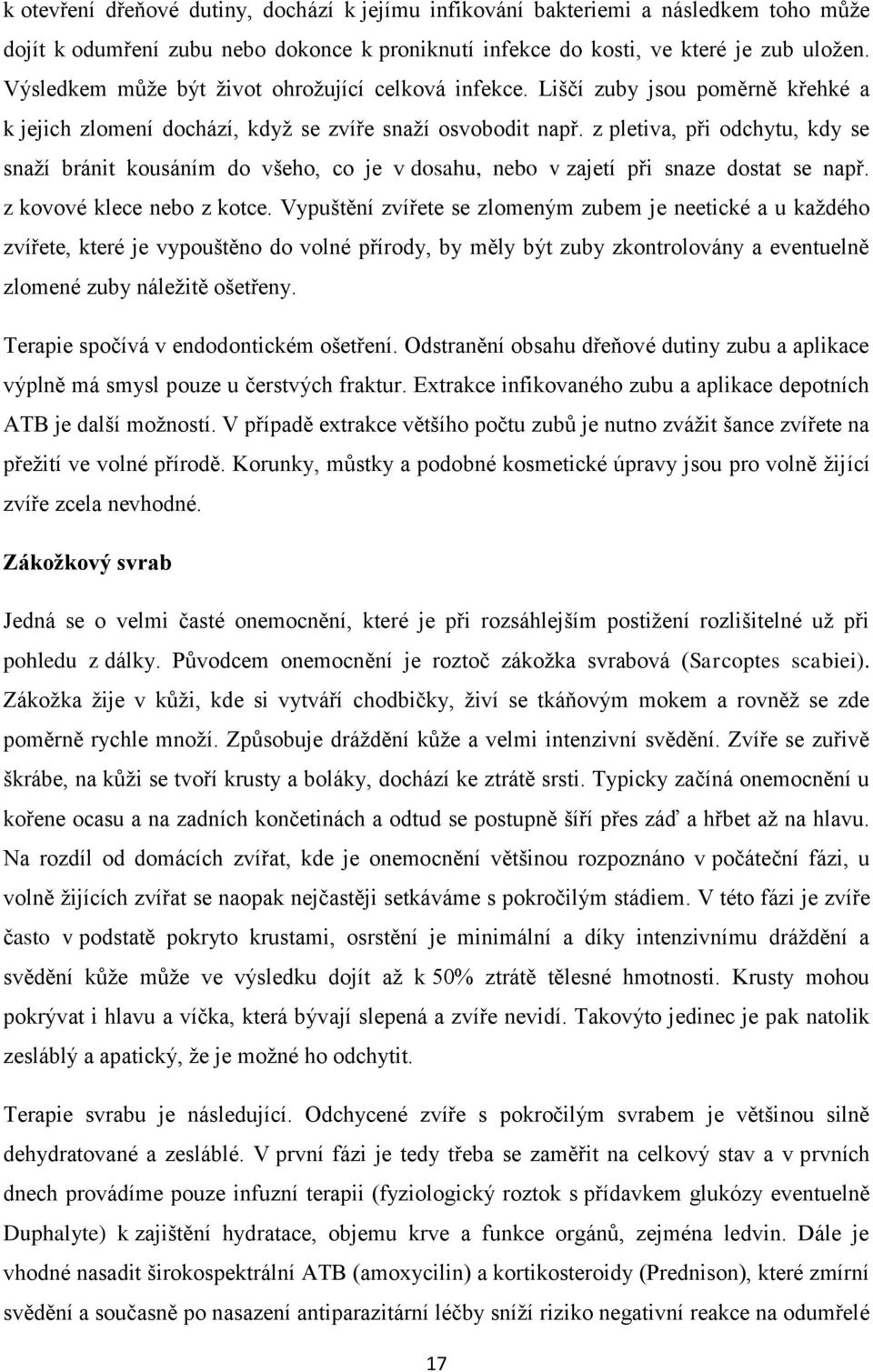 z pletiva, při odchytu, kdy se snaží bránit kousáním do všeho, co je v dosahu, nebo v zajetí při snaze dostat se např. z kovové klece nebo z kotce.