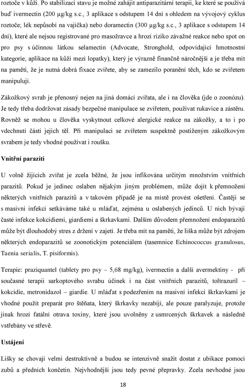 hmotnostní kategorie, aplikace na kůži mezi lopatky), který je výrazně finančně náročnější a je třeba mít na paměti, že je nutná dobrá fixace zvířete, aby se zamezilo poranění těch, kdo se zvířetem