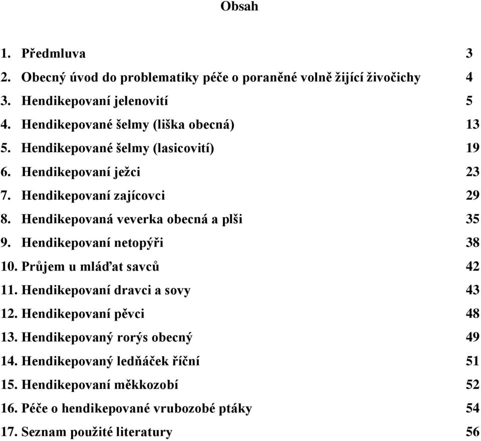Hendikepovaná veverka obecná a plši 35 9. Hendikepovaní netopýři 38 10. Průjem u mláďat savců 42 11. Hendikepovaní dravci a sovy 43 12.
