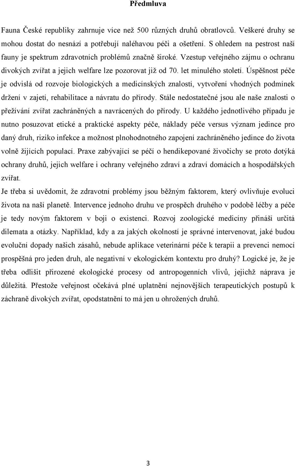 Úspěšnost péče je odvislá od rozvoje biologických a medicínských znalostí, vytvoření vhodných podmínek držení v zajetí, rehabilitace a návratu do přírody.