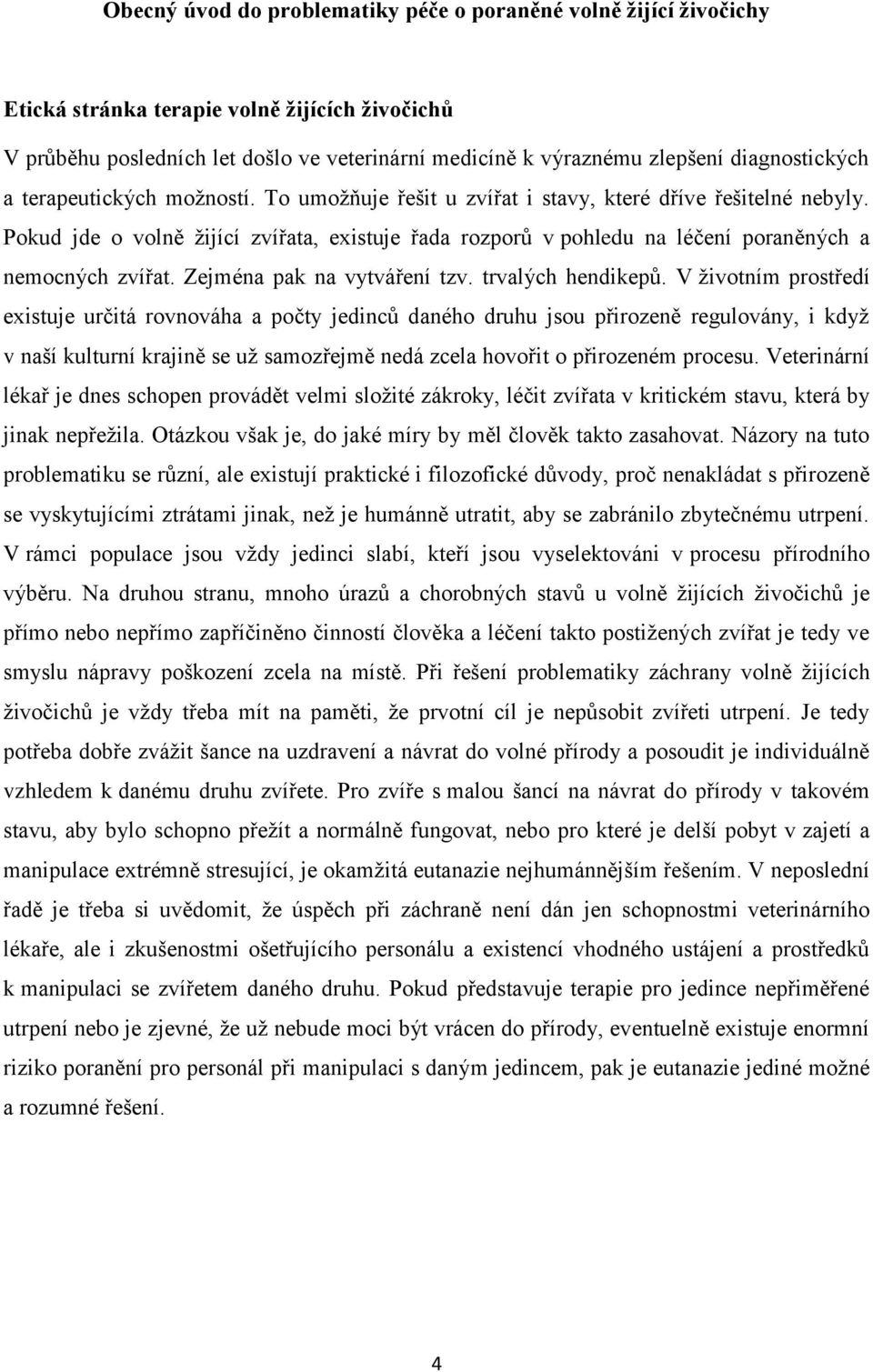 Pokud jde o volně žijící zvířata, existuje řada rozporů v pohledu na léčení poraněných a nemocných zvířat. Zejména pak na vytváření tzv. trvalých hendikepů.