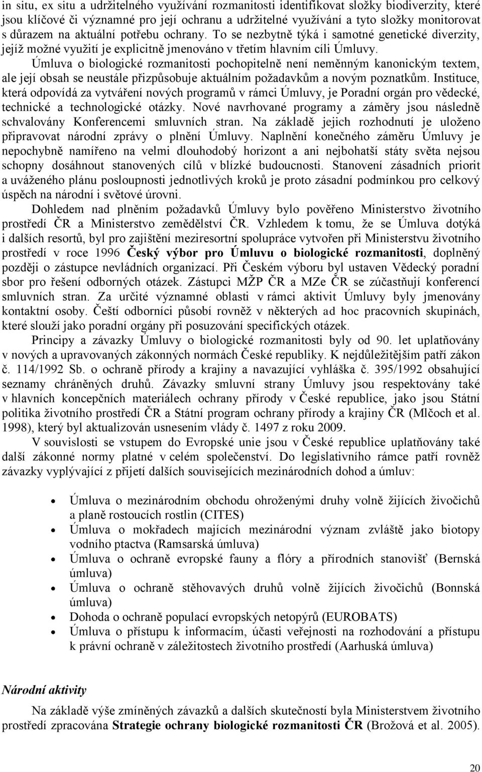 Úmluva o biologické rozmanitosti pochopitelně není neměnným kanonickým textem, ale její obsah se neustále přizpůsobuje aktuálním poţadavkům a novým poznatkům.